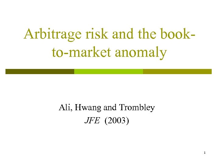 Arbitrage risk and the bookto-market anomaly Ali, Hwang and Trombley JFE (2003) 1 