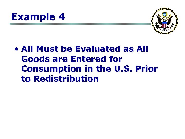 Example 4 • All Must be Evaluated as All Goods are Entered for Consumption