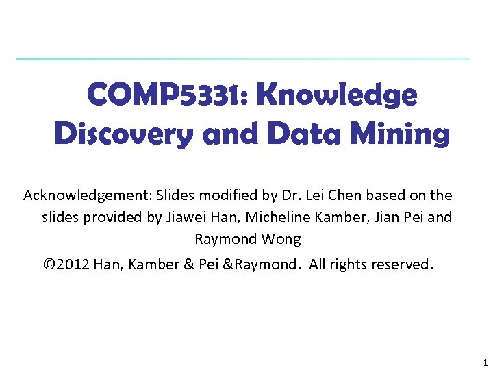 COMP 5331: Knowledge Discovery and Data Mining Acknowledgement: Slides modified by Dr. Lei Chen