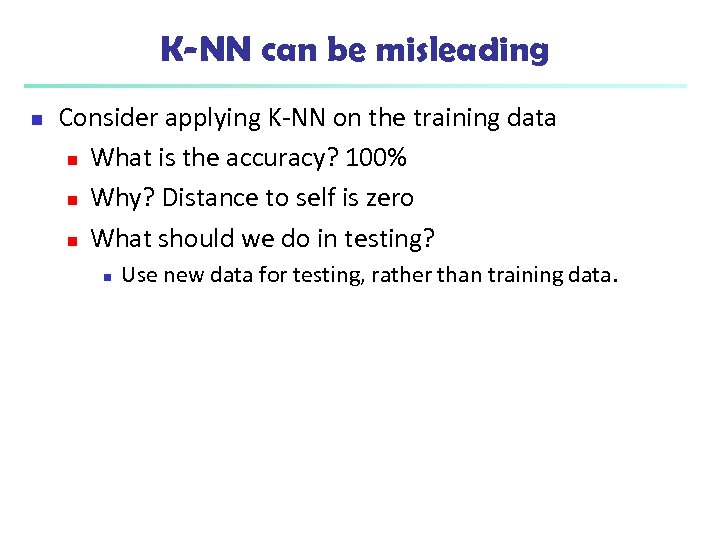 K-NN can be misleading n Consider applying K-NN on the training data n What