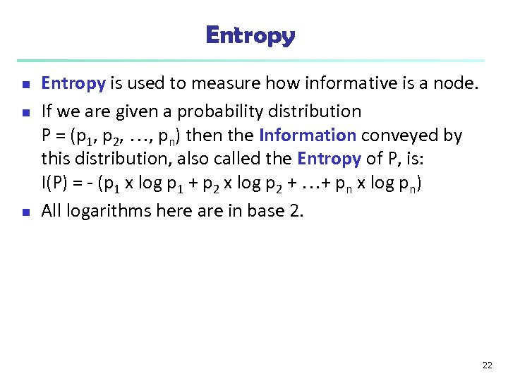 Entropy n n n Entropy is used to measure how informative is a node.