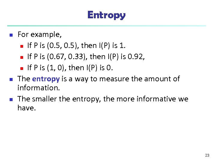 Entropy n n n For example, n If P is (0. 5, 0. 5),