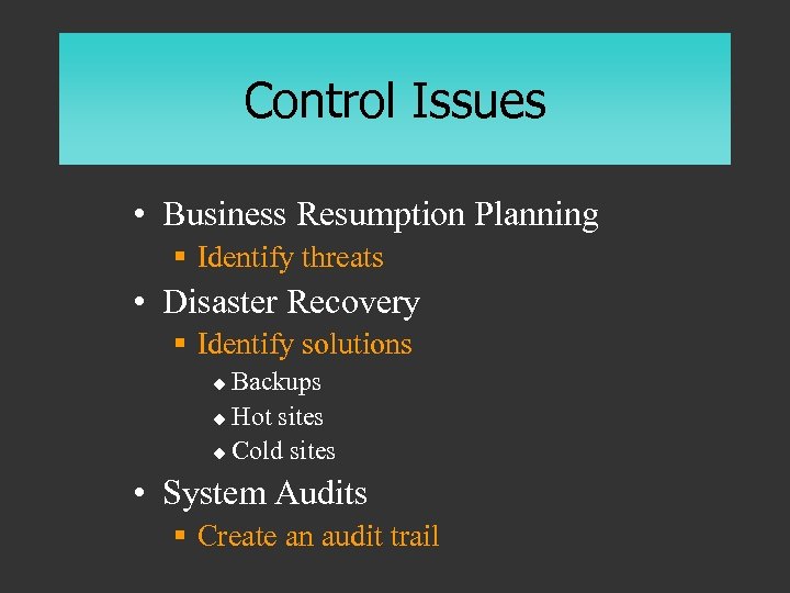 Control Issues • Business Resumption Planning § Identify threats • Disaster Recovery § Identify