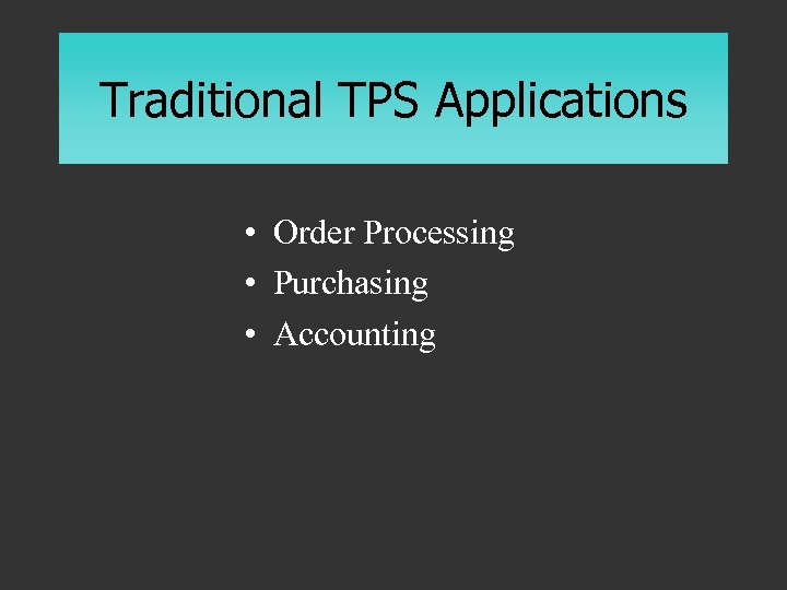 Traditional TPS Applications • Order Processing • Purchasing • Accounting 