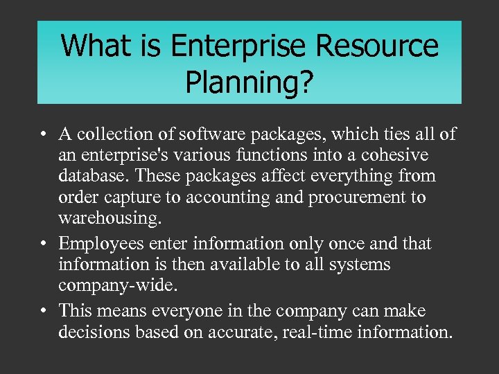 What is Enterprise Resource Planning? • A collection of software packages, which ties all