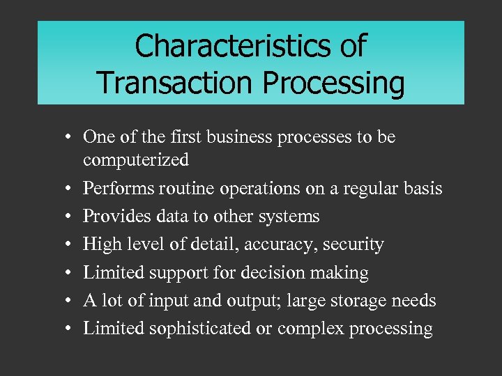 Characteristics of Transaction Processing • One of the first business processes to be computerized