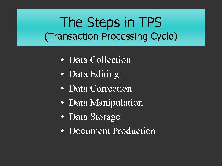 The Steps in TPS (Transaction Processing Cycle) • • • Data Collection Data Editing