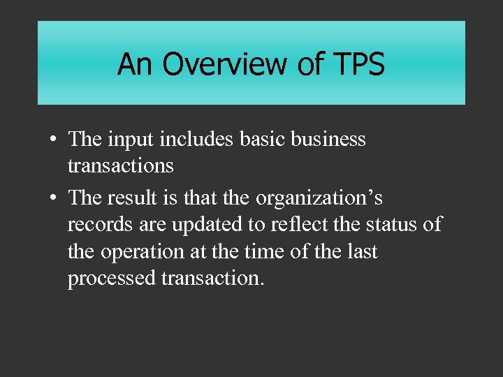 An Overview of TPS • The input includes basic business transactions • The result