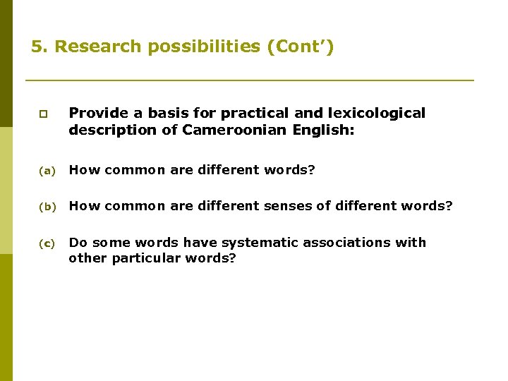 5. Research possibilities (Cont’) p Provide a basis for practical and lexicological description of