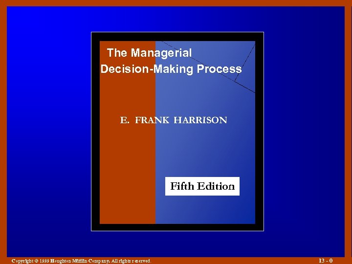 The Managerial Decision-Making Process E. FRANK HARRISON Fifth Edition Copyright © 1999 Houghton Mifflin