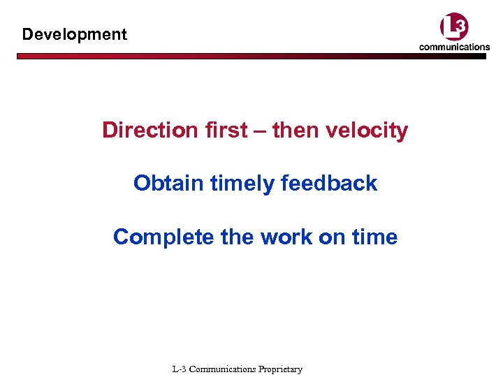 Development Direction first – then velocity Obtain timely feedback Complete the work on time