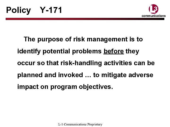 Policy Y-171 The purpose of risk management is to identify potential problems before they