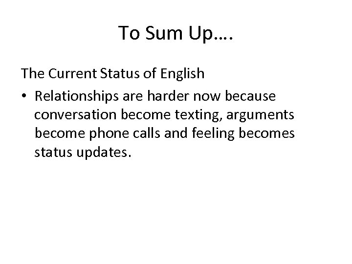 To Sum Up…. The Current Status of English • Relationships are harder now because