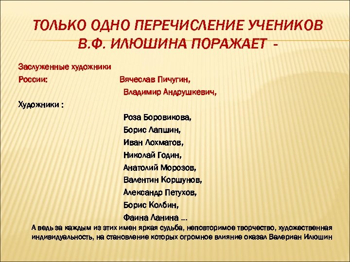 ТОЛЬКО ОДНО ПЕРЕЧИСЛЕНИЕ УЧЕНИКОВ В. Ф. ИЛЮШИНА ПОРАЖАЕТ Заслуженные художники России: Вячеслав Пичугин, Владимир