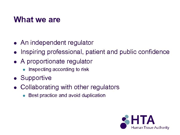 What we are l l l An independent regulator Inspiring professional, patient and public