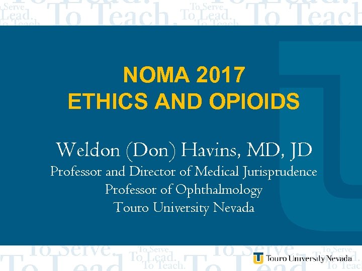 NOMA 2017 ETHICS AND OPIOIDS Weldon (Don) Havins, MD, JD Professor and Director of