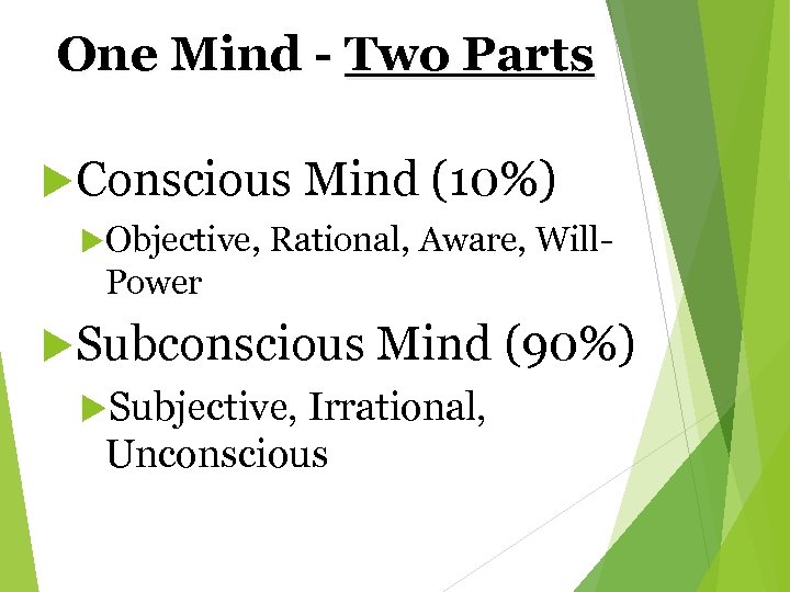 One Mind - Two Parts Conscious Mind (10%) Objective, Rational, Aware, Will- Power Subconscious