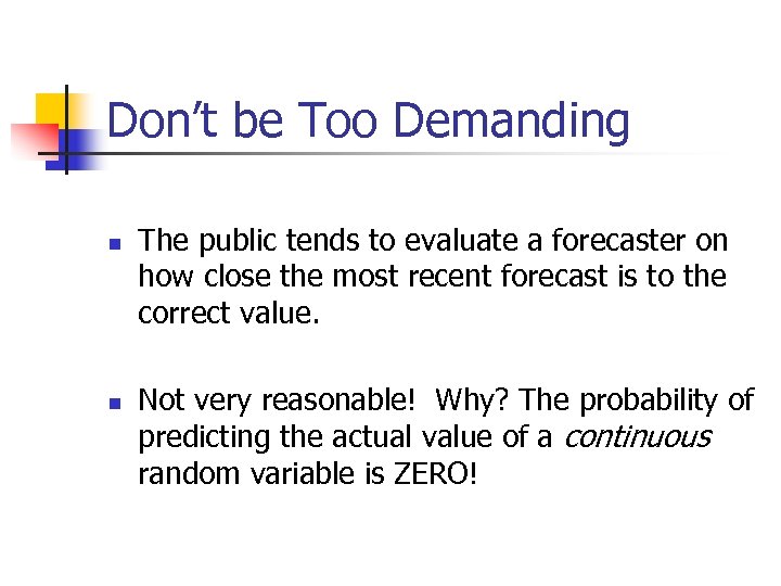 Don’t be Too Demanding n n The public tends to evaluate a forecaster on