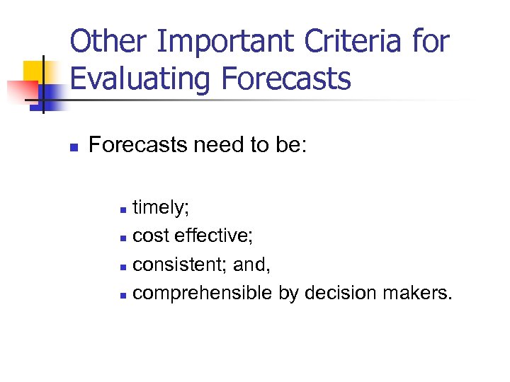 Other Important Criteria for Evaluating Forecasts need to be: timely; n cost effective; n