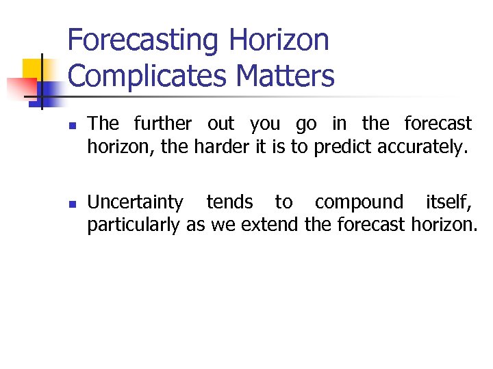 Forecasting Horizon Complicates Matters n n The further out you go in the forecast
