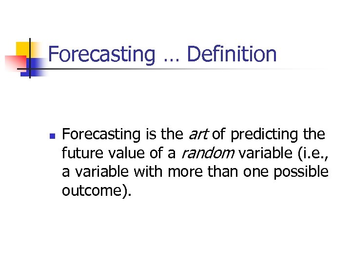 Forecasting … Definition n Forecasting is the art of predicting the future value of