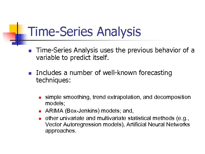 Time-Series Analysis n n Time-Series Analysis uses the previous behavior of a variable to
