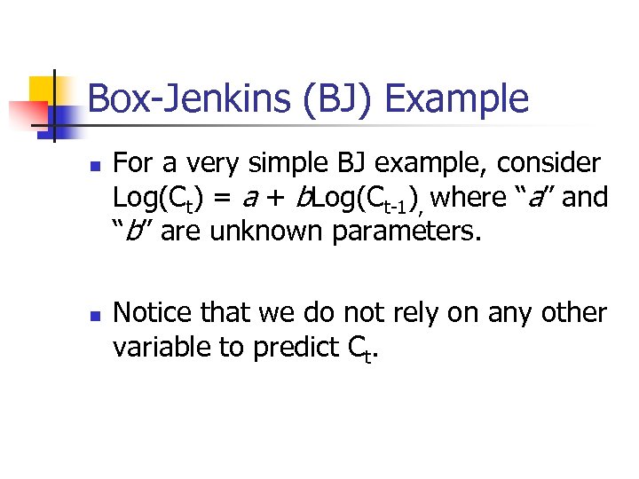 Box-Jenkins (BJ) Example n n For a very simple BJ example, consider Log(Ct) =