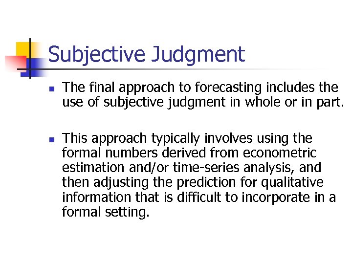 Subjective Judgment n n The final approach to forecasting includes the use of subjective