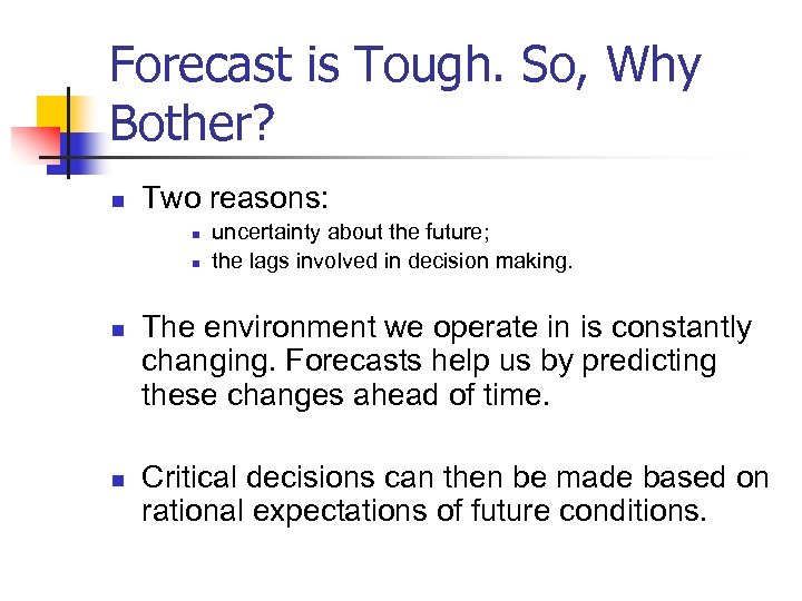 Forecast is Tough. So, Why Bother? n Two reasons: n n uncertainty about the