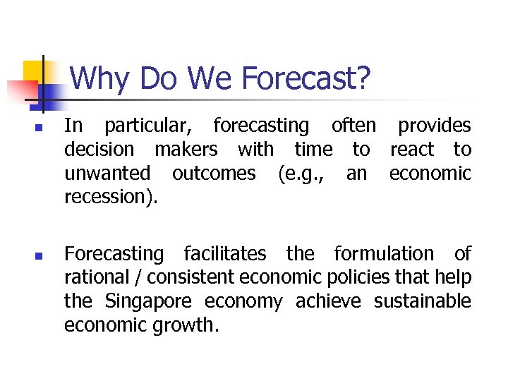 Why Do We Forecast? n n In particular, forecasting often provides decision makers with