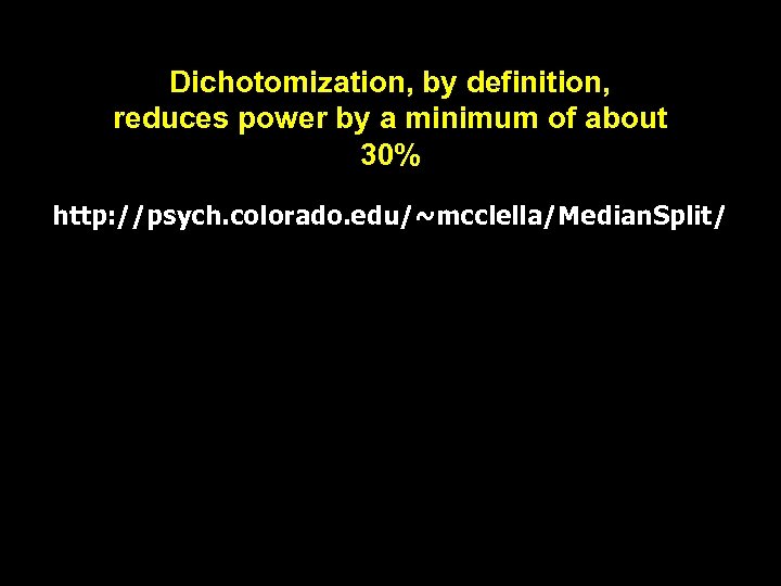 Dichotomization, by definition, reduces power by a minimum of about 30% http: //psych. colorado.