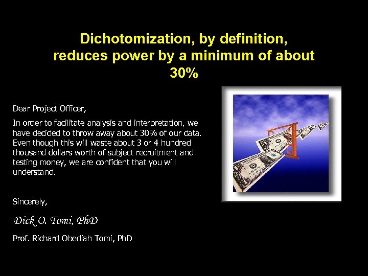 Dichotomization, by definition, reduces power by a minimum of about 30% Dear Project Officer,