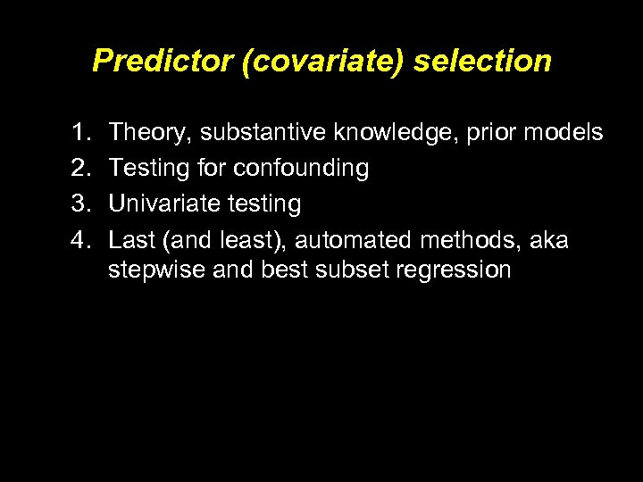 Predictor (covariate) selection 1. 2. 3. 4. Theory, substantive knowledge, prior models Testing for