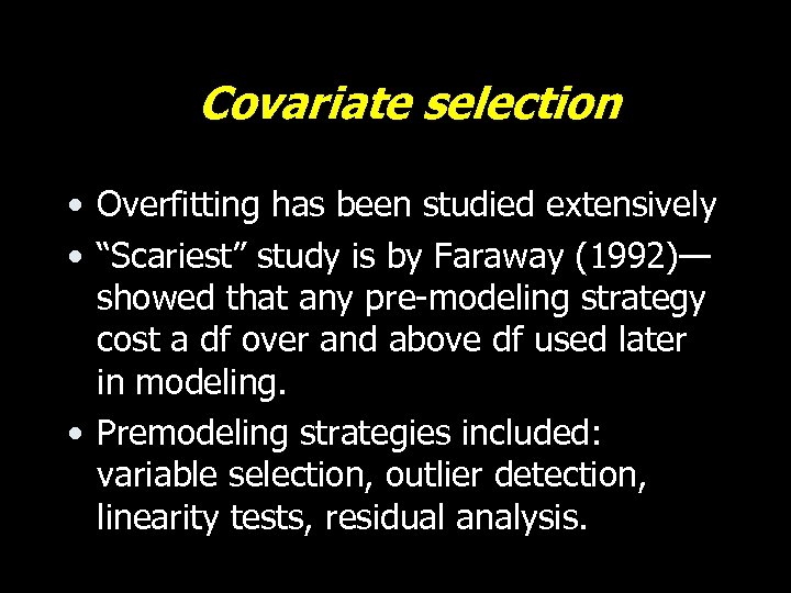 Covariate selection • Overfitting has been studied extensively • “Scariest” study is by Faraway