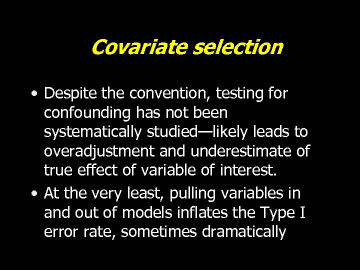 Covariate selection • Despite the convention, testing for confounding has not been systematically studied—likely