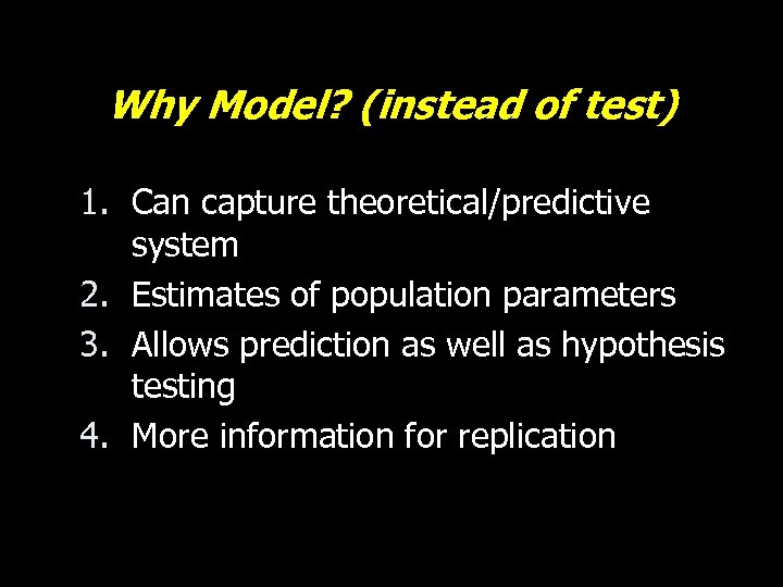 Why Model? (instead of test) 1. Can capture theoretical/predictive system 2. Estimates of population