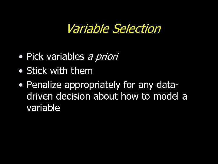 Variable Selection • Pick variables a priori • Stick with them • Penalize appropriately