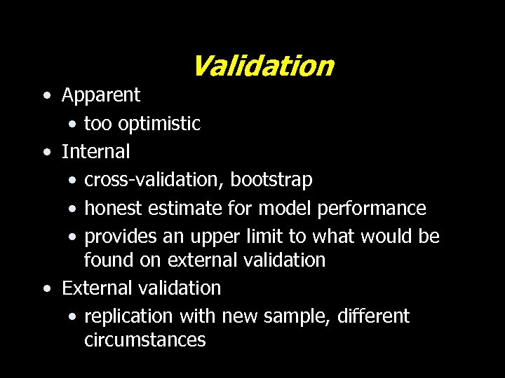 Validation • Apparent • too optimistic • Internal • cross-validation, bootstrap • honest estimate