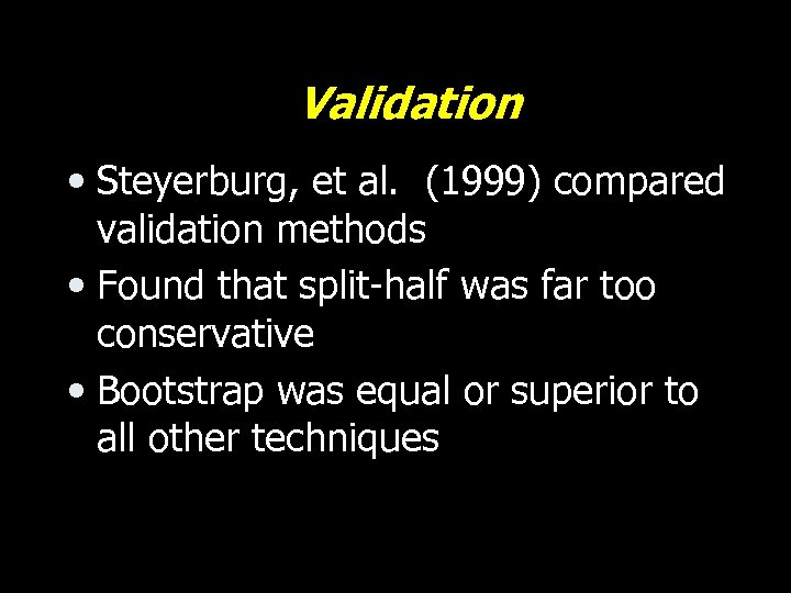 Validation • Steyerburg, et al. (1999) compared validation methods • Found that split-half was