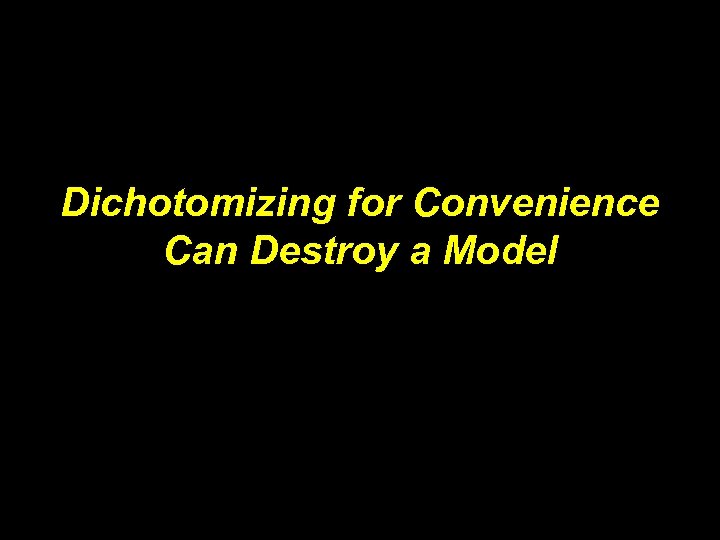 Dichotomizing for Convenience Can Destroy a Model 