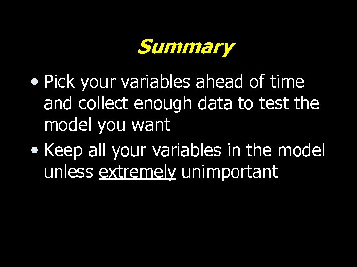 Summary • Pick your variables ahead of time and collect enough data to test