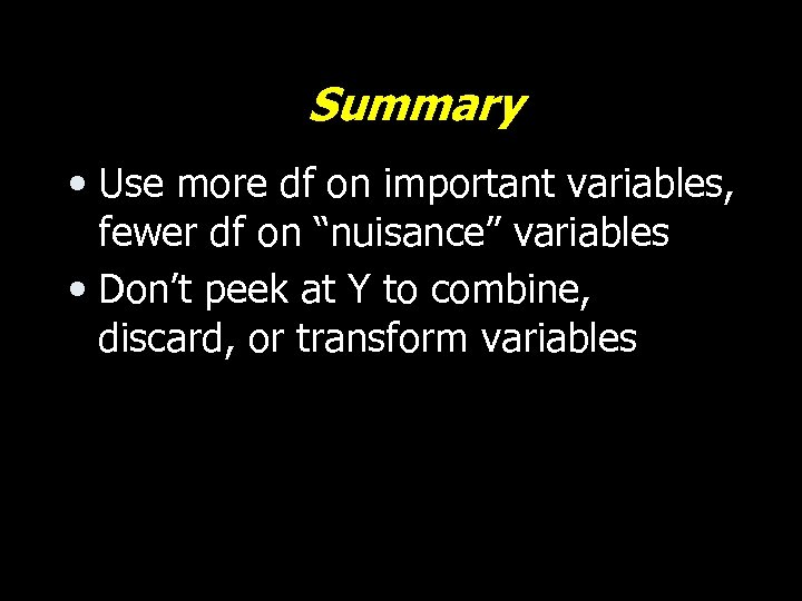 Summary • Use more df on important variables, fewer df on “nuisance” variables •