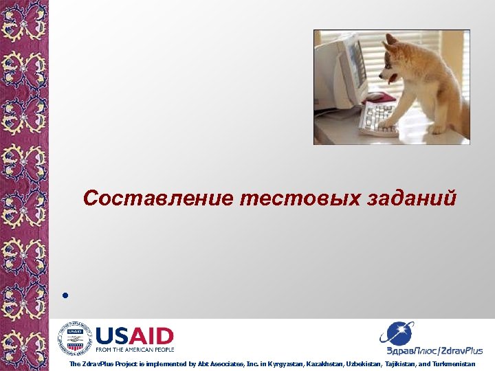 Составление тестовых заданий • The Zdrav. Plus Project is implemented by Abt Associates, Inc.