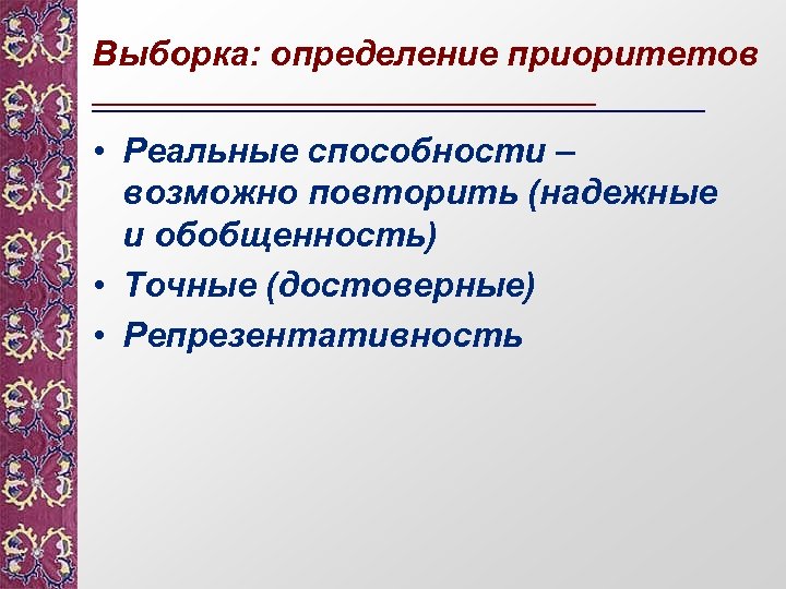 Выборка: определение приоритетов • Реальные способности – возможно повторить (надежные и обобщенность) • Точные