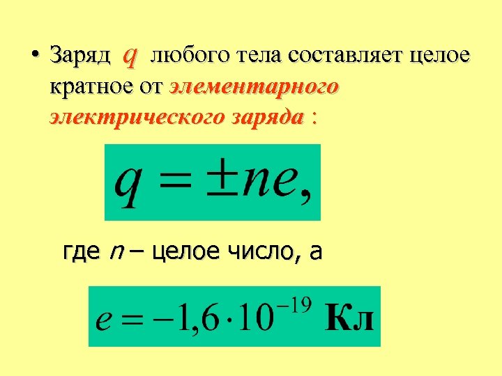  • Заряд q любого тела составляет целое кратное от элементарного электрического заряда :