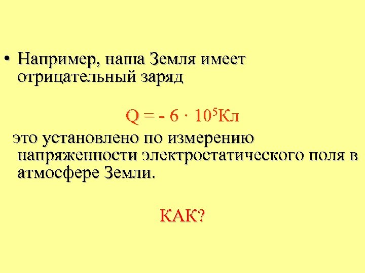 • Например, наша Земля имеет отрицательный заряд Q = - 6 · 105