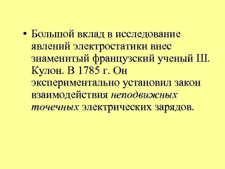  • Большой вклад в исследование явлений электростатики внес знаменитый французский ученый Ш. Кулон.