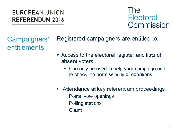 Campaigners’ entitlements Registered campaigners are entitled to: • Access to the electoral register and