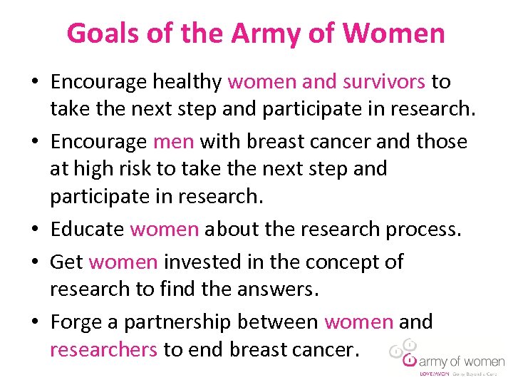 Goals of the Army of Women • Encourage healthy women and survivors to take