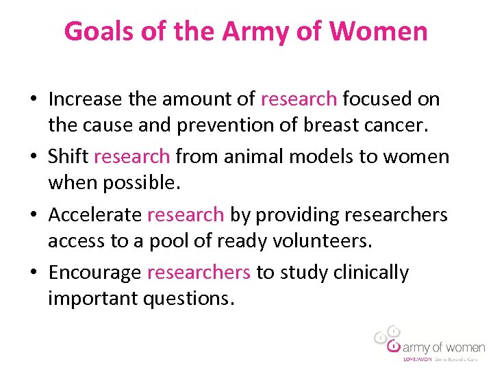 Goals of the Army of Women • Increase the amount of research focused on